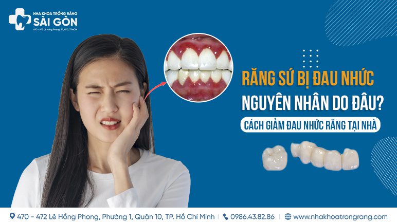 Răng sứ bị đau nhức là do đâu? Cách giảm đau nhức răng tại nhà